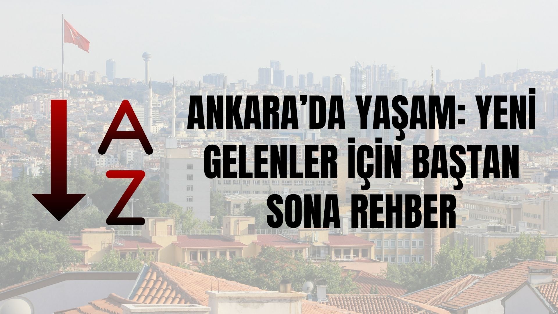 Ankara’da Yaşam: Yeni Gelenler İçin Baştan Sona Rehber
